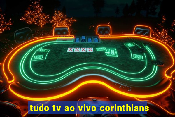 tudo tv ao vivo corinthians